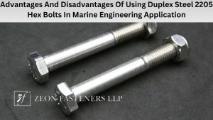 Advantages And Disadvantages Of Using Duplex Steel 2205 Hex Bolts In Marine Engineering Application