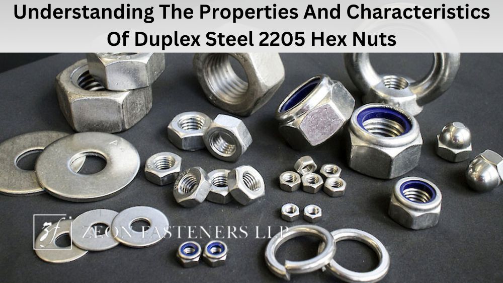 Understanding The Properties And Characteristics Of Duplex Steel 2205 Hex Nuts