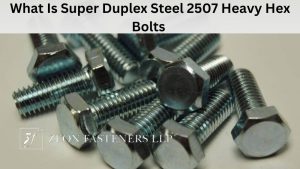 What Is Super Duplex Steel 2507 Heavy Hex Bolts